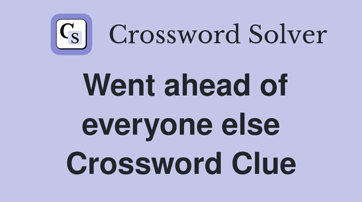 Went ahead of everyone else Crossword Clue
