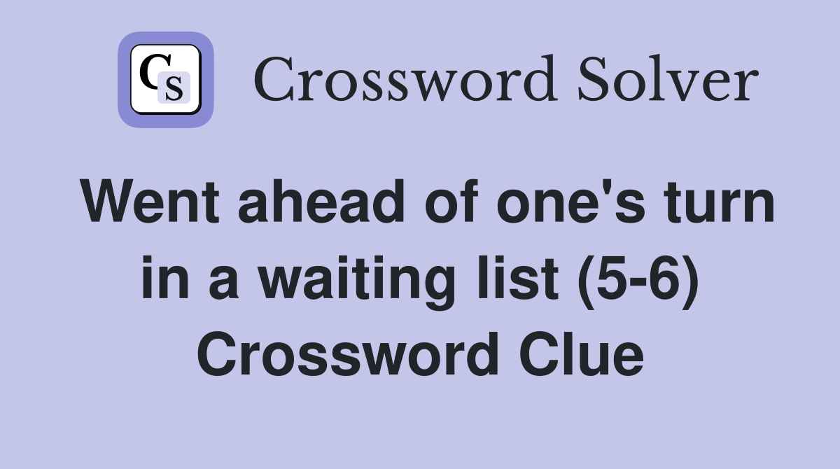 Went ahead of one's turn in a waiting list (5-6) Crossword Clue