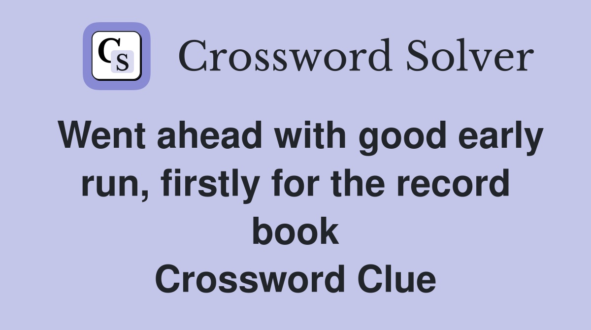 Went ahead with good early run, firstly for the record book Crossword Clue