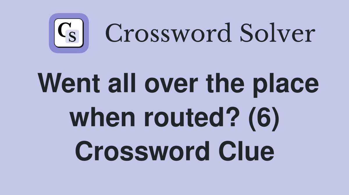 Went all over the place when routed? (6) Crossword Clue