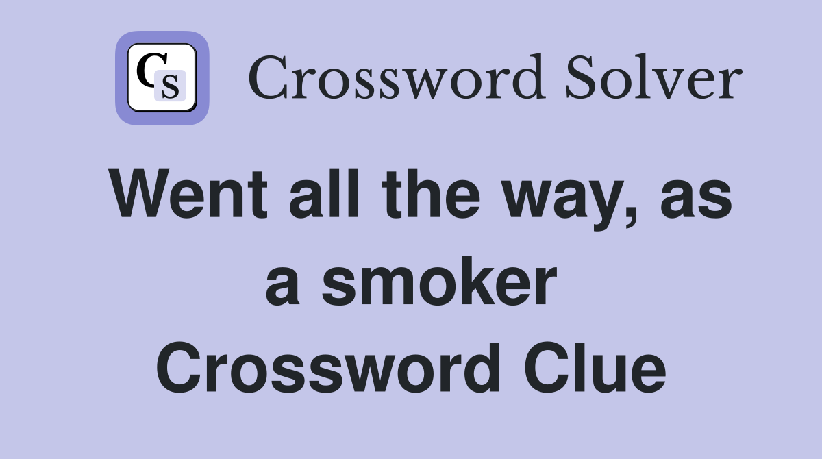 Went all the way, as a smoker Crossword Clue