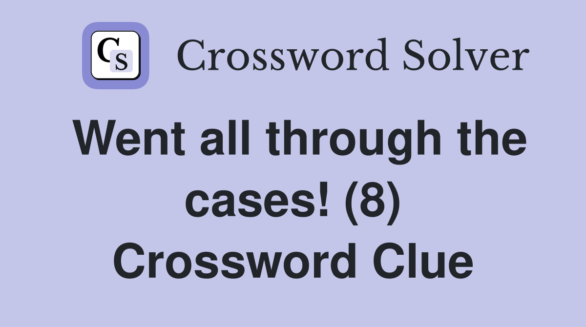 Went all through the cases! (8) Crossword Clue