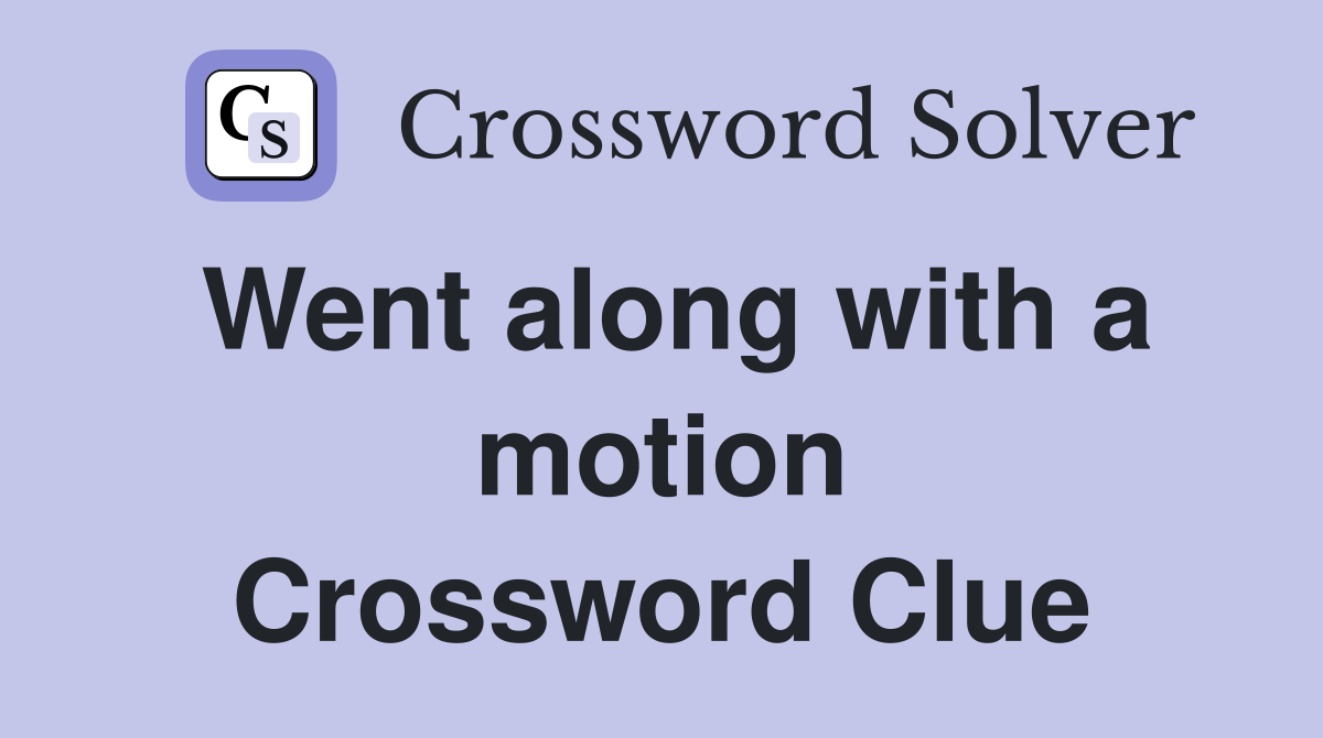Went along with a motion Crossword Clue
