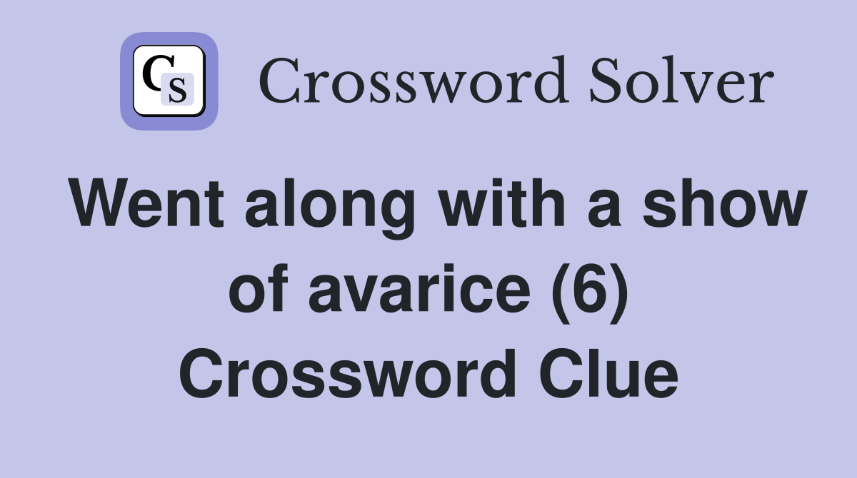 Went along with a show of avarice (6) Crossword Clue