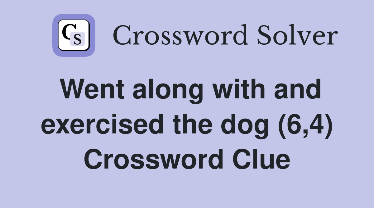 Went along with and exercised the dog (6,4) Crossword Clue