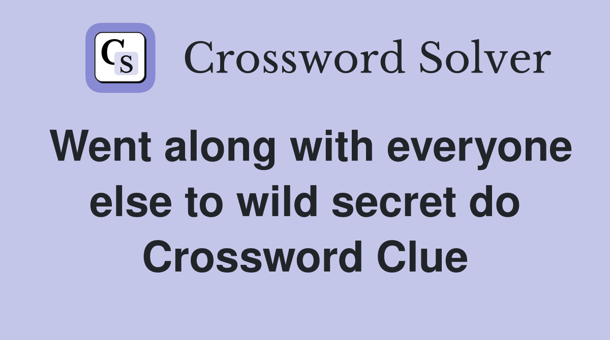 Went along with everyone else to wild secret do Crossword Clue