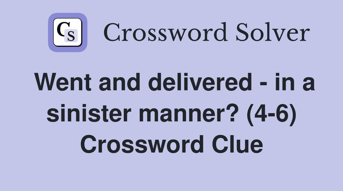Went and delivered - in a sinister manner? (4-6) Crossword Clue