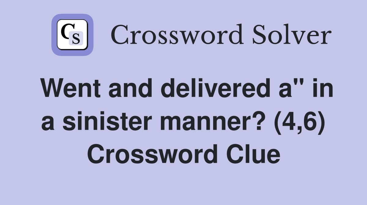 Went and delivered a" in a sinister manner? (4,6) Crossword Clue