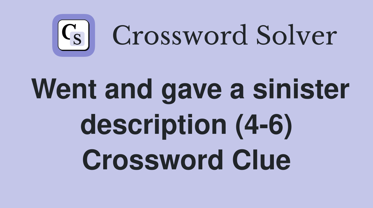 Went and gave a sinister description (4-6) Crossword Clue