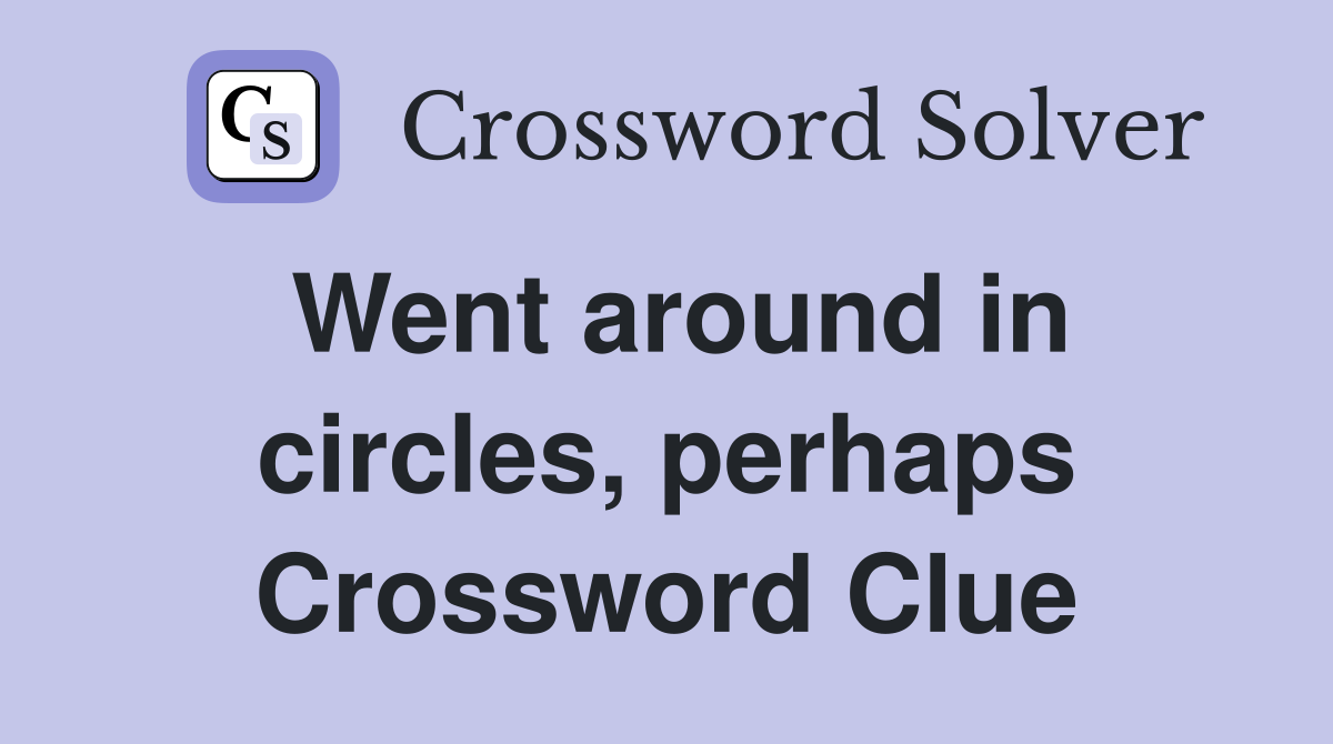 Went around in circles, perhaps Crossword Clue