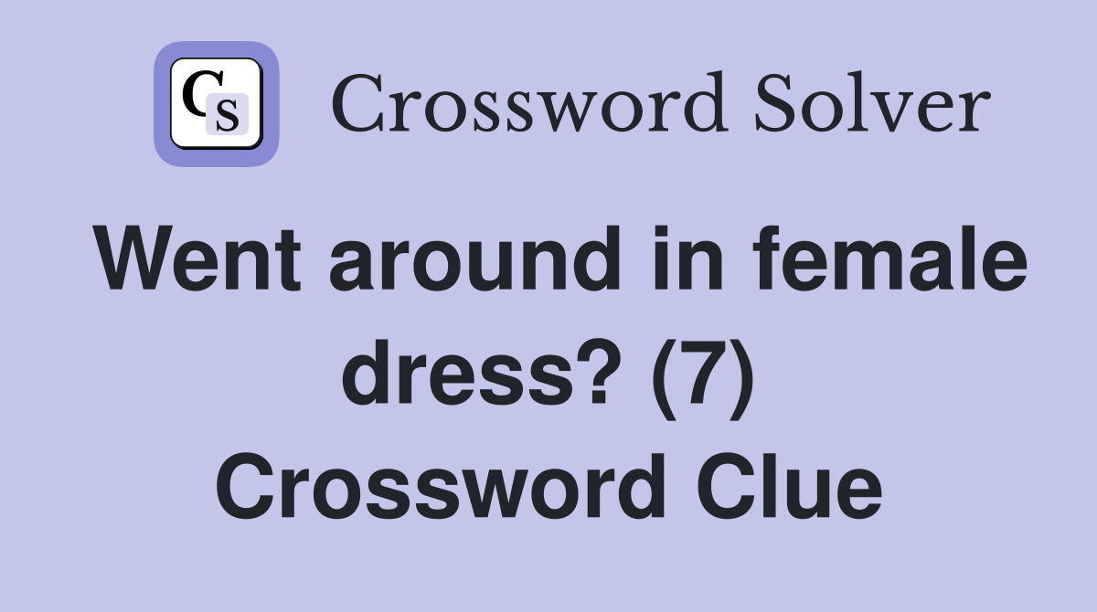 Went around in female dress? (7) Crossword Clue