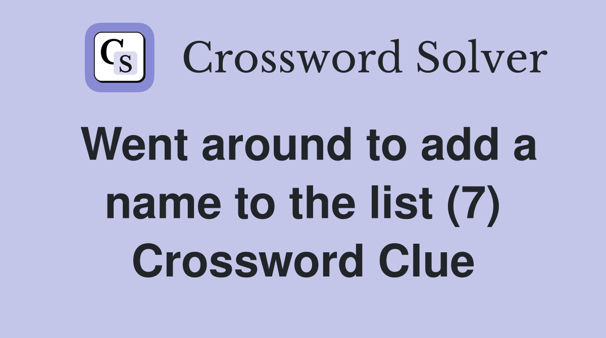 Went around to add a name to the list (7) Crossword Clue