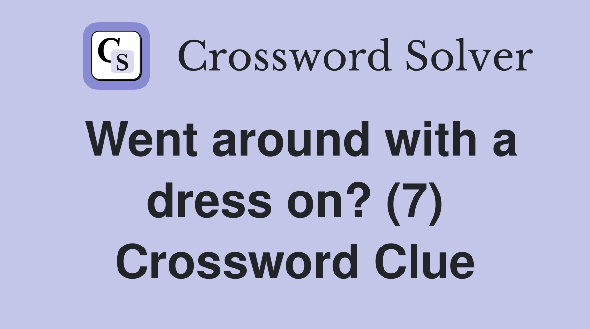 Went around with a dress on? (7) Crossword Clue