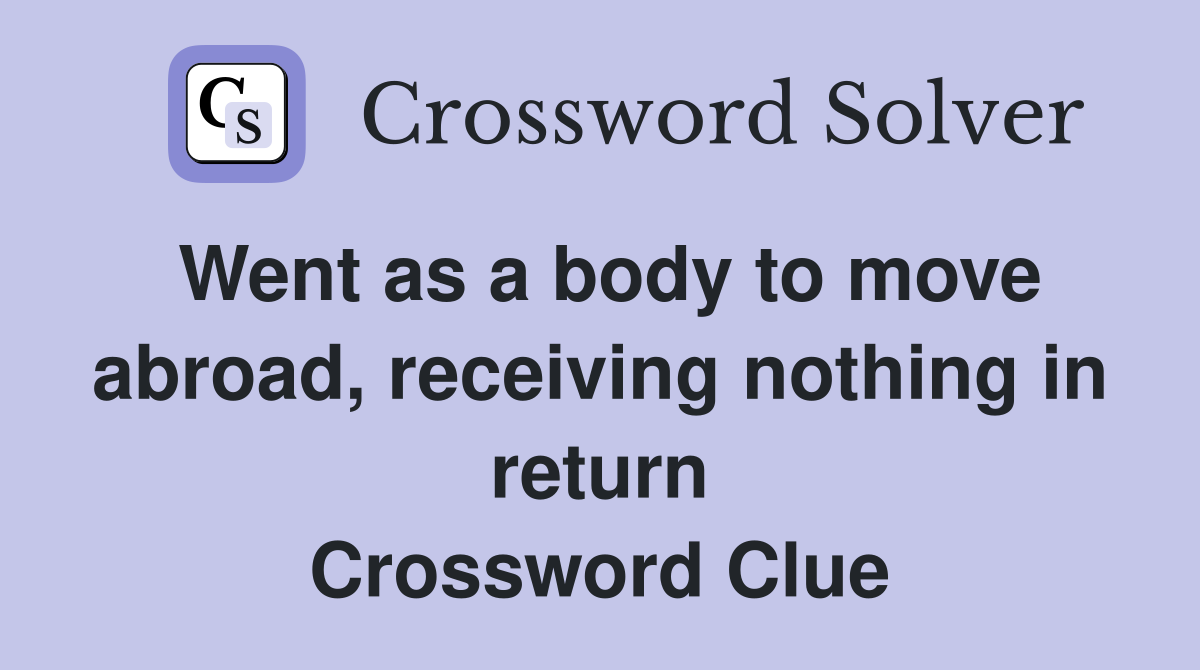 Went as a body to move abroad, receiving nothing in return Crossword Clue