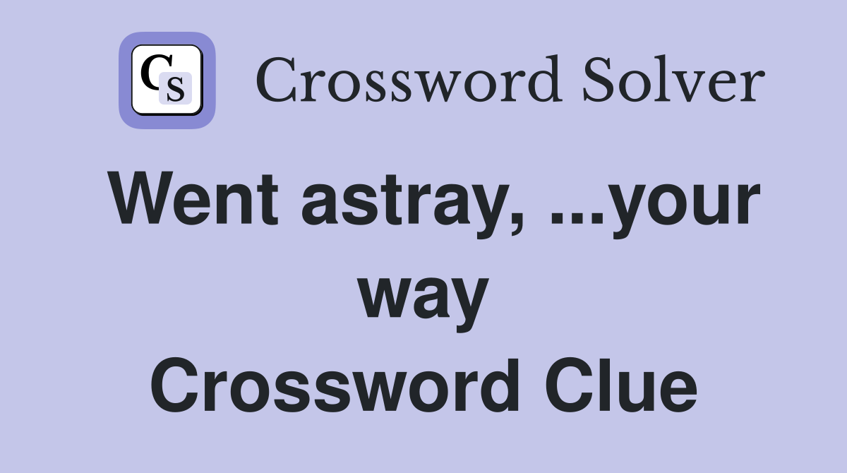 Went astray, ...your way Crossword Clue