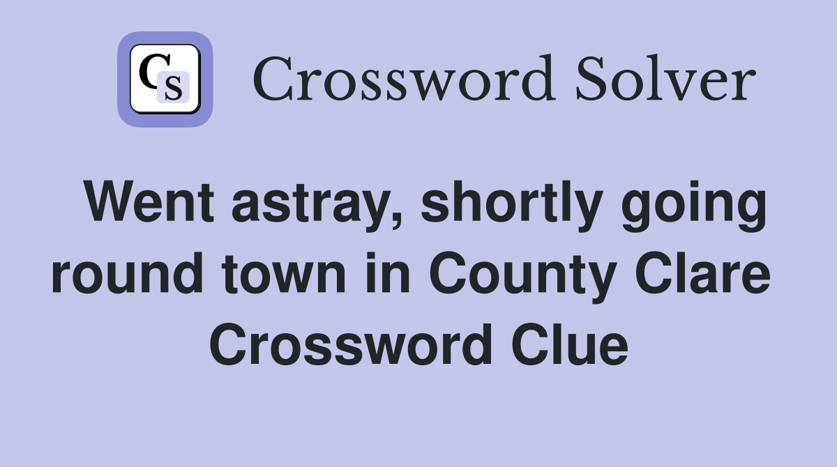 Went astray, shortly going round town in County Clare  Crossword Clue