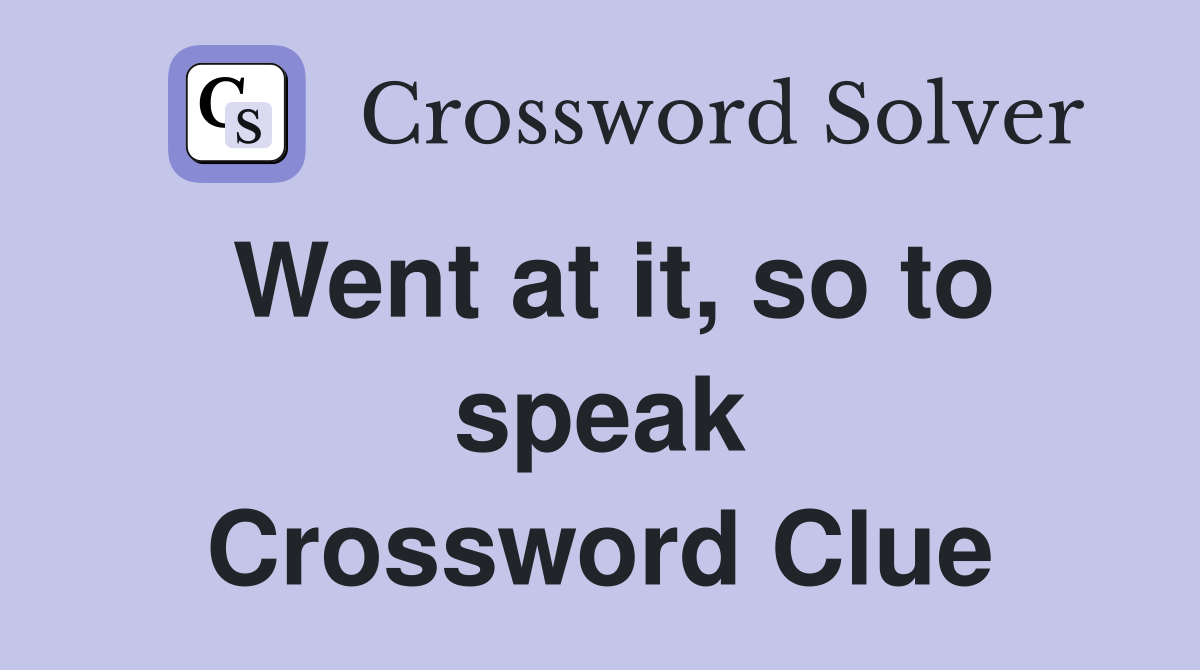 Went at it, so to speak Crossword Clue