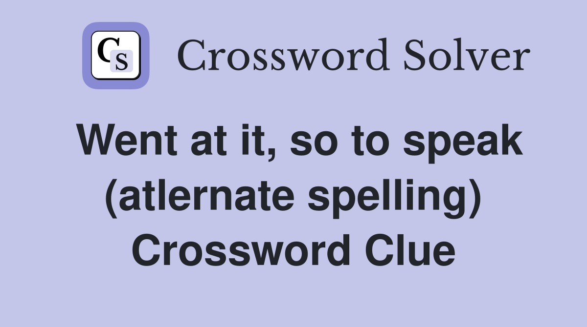 Went at it, so to speak (atlernate spelling) Crossword Clue