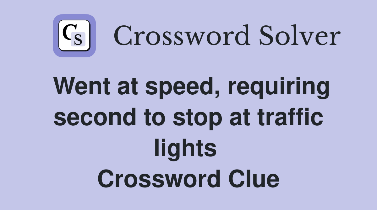 Went at speed, requiring second to stop at traffic lights  Crossword Clue