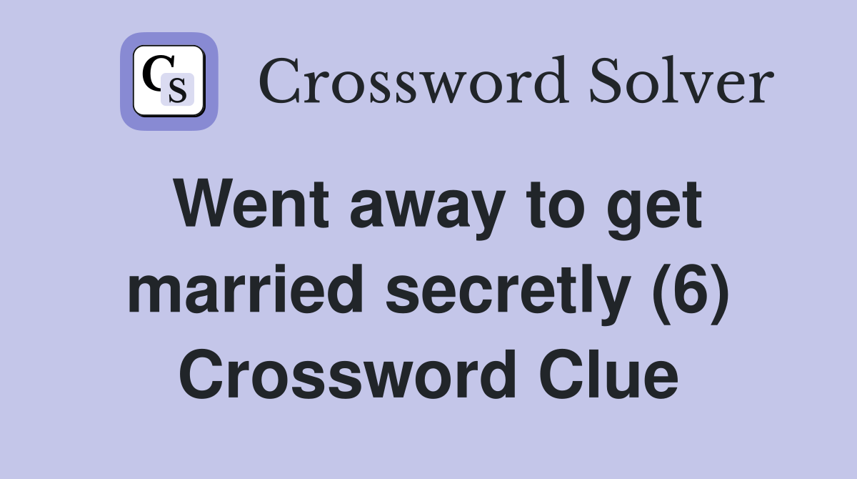 Went away to get married secretly (6) Crossword Clue