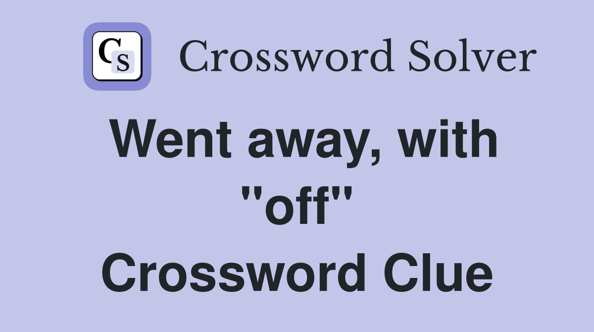 Went away, with "off" Crossword Clue