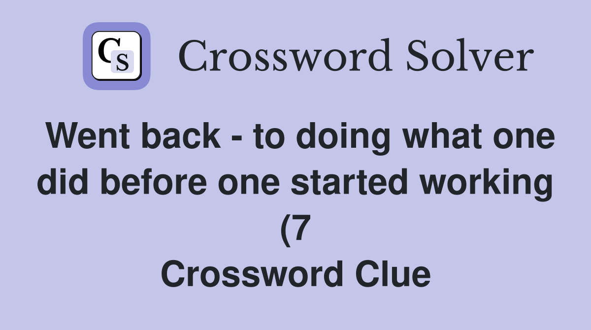 Went back to doing what one did before one started working (7 Went back to doing what one did before one started working (7
