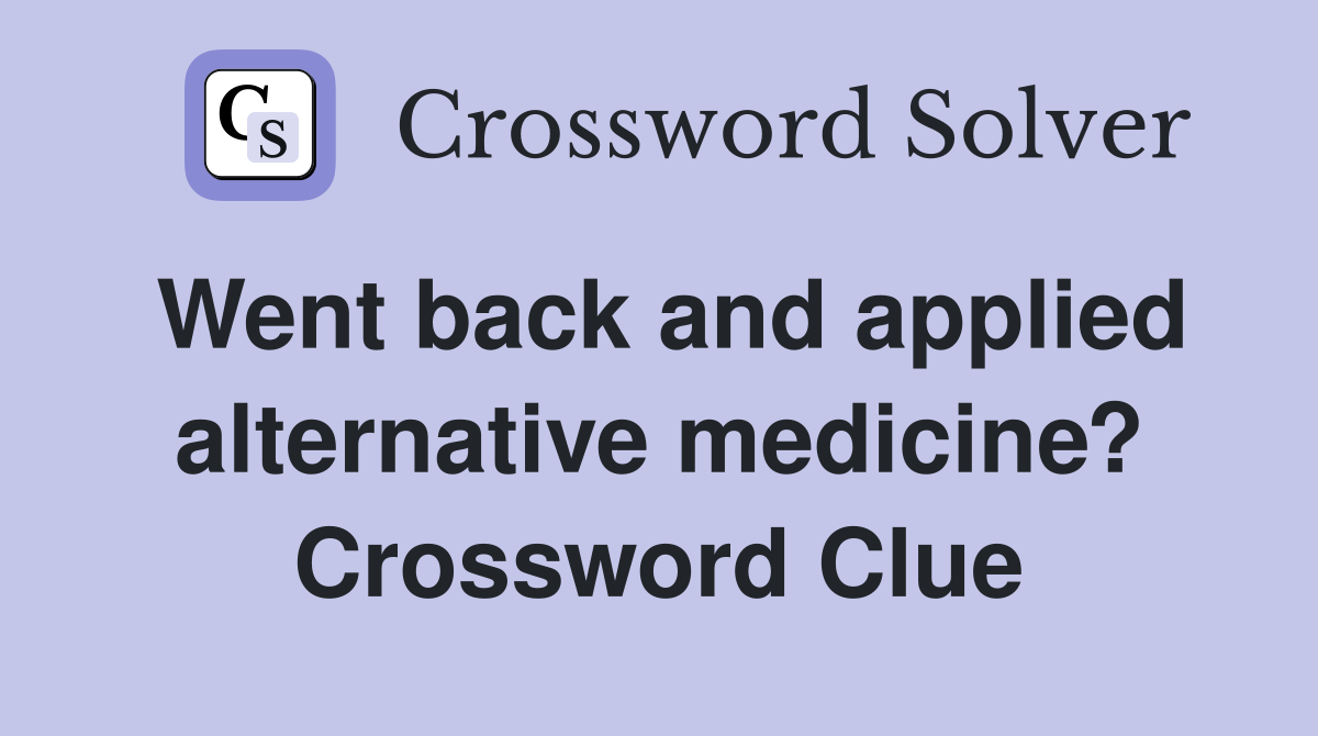 Went back and applied alternative medicine? Crossword Clue