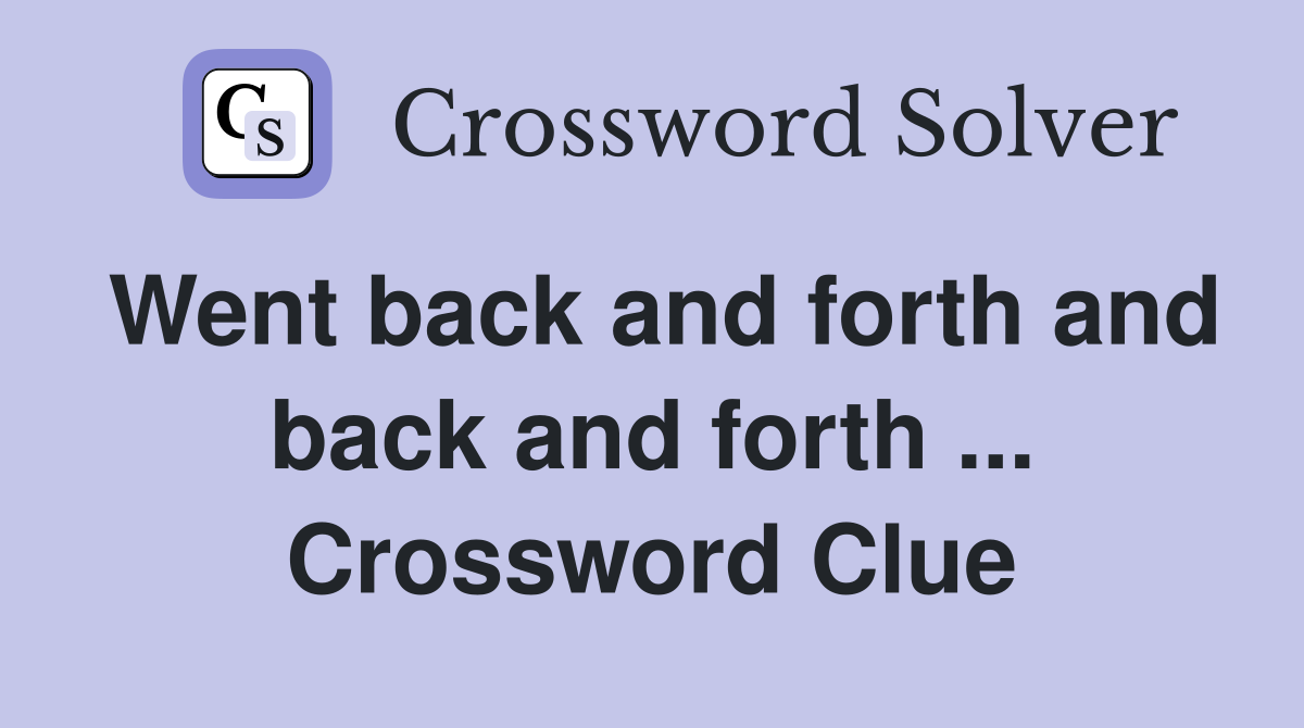 Went back and forth and back and forth ... Crossword Clue