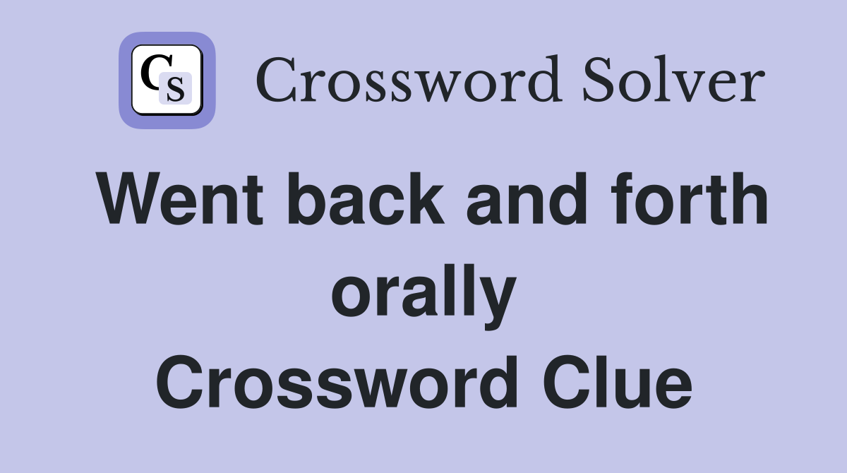 Went back and forth orally Crossword Clue