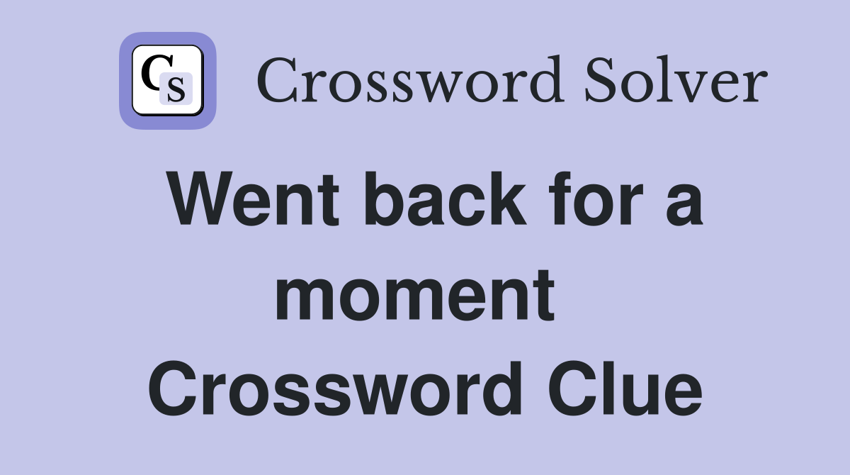 Went back for a moment  Crossword Clue