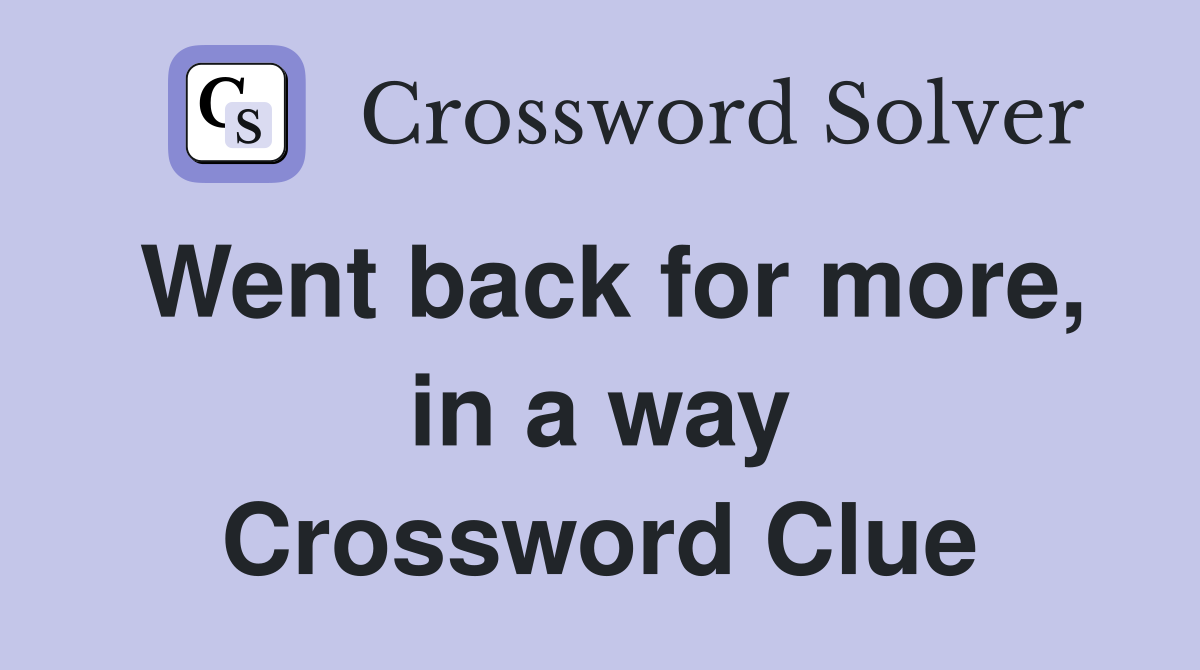 Went back for more, in a way Crossword Clue