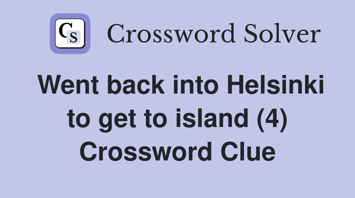 Went back into Helsinki to get to island (4) Crossword Clue
