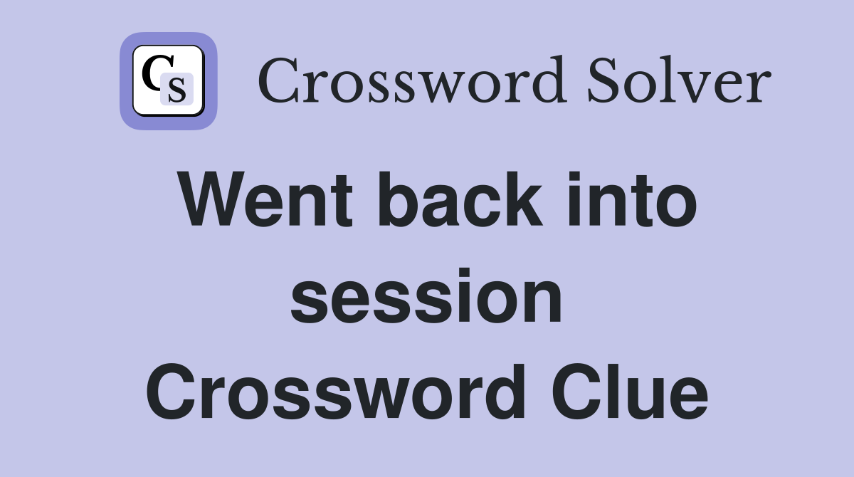 Went back into session Crossword Clue