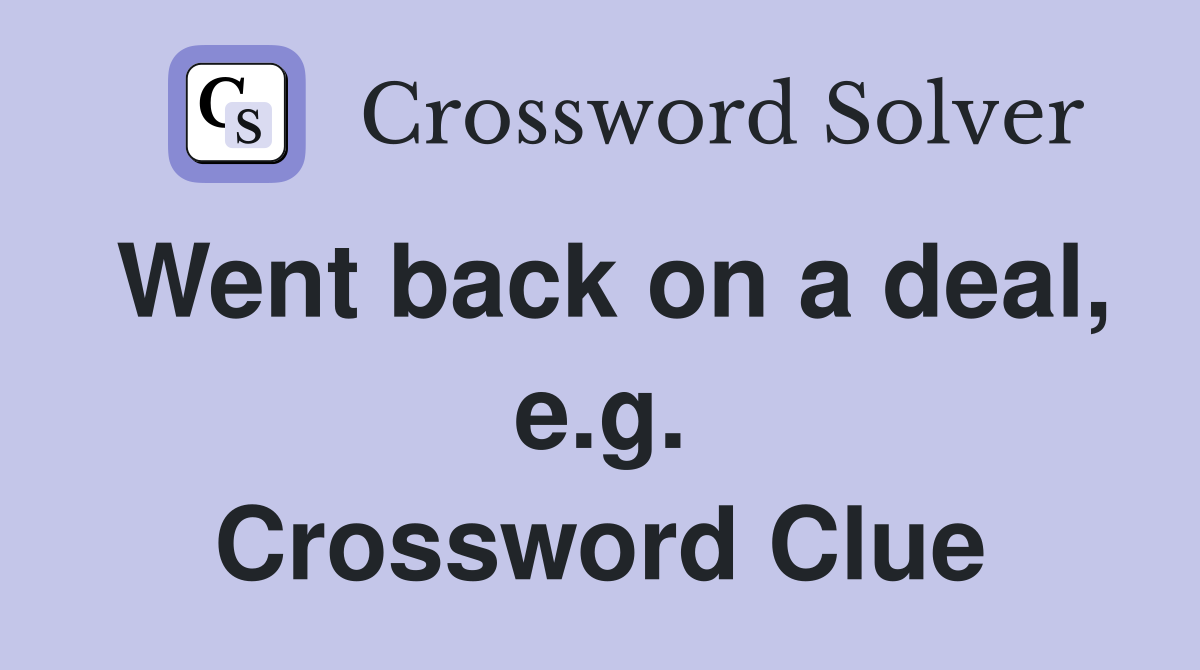 Went back on a deal, e.g. Crossword Clue