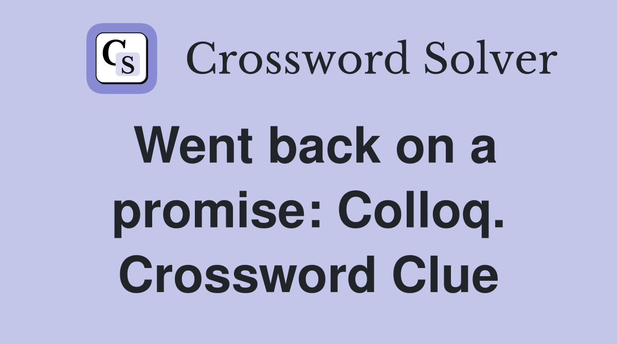 Went back on a promise: Colloq. Crossword Clue