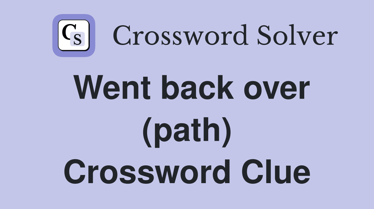 Went back over (path) Crossword Clue