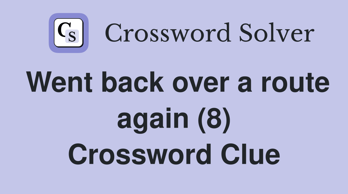 Went back over a route again (8) Crossword Clue