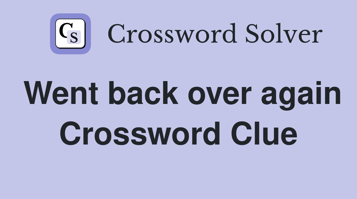 Went back over again Crossword Clue