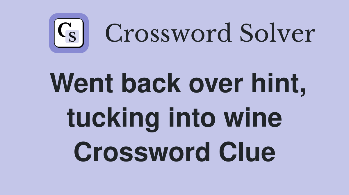 Went back over hint, tucking into wine Crossword Clue