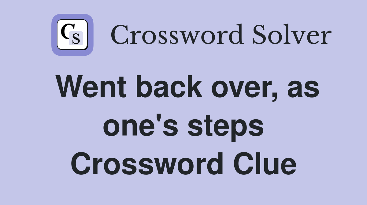 Went back over, as one's steps Crossword Clue