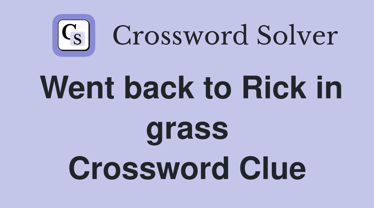 Went back to Rick in grass Crossword Clue