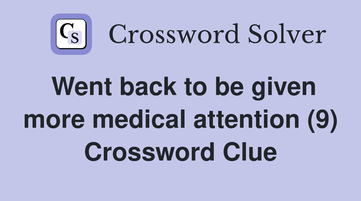 Went back to be given more medical attention (9) Crossword Clue