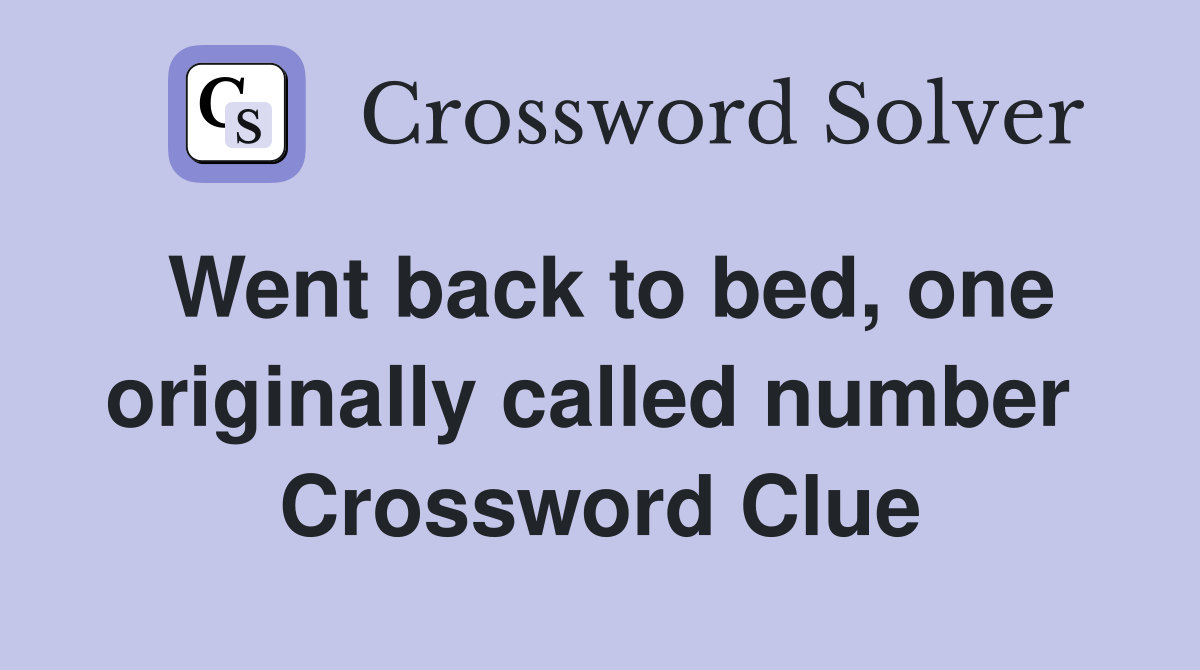 Went back to bed, one originally called number  Crossword Clue