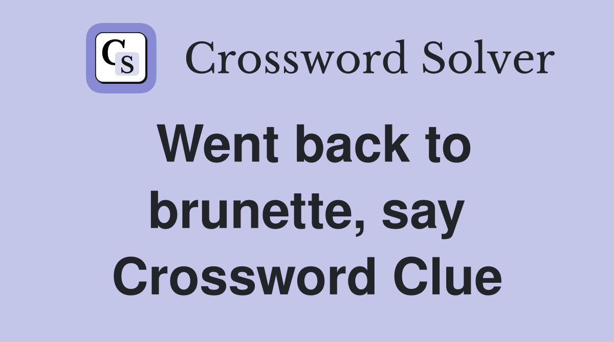 Went back to brunette, say Crossword Clue
