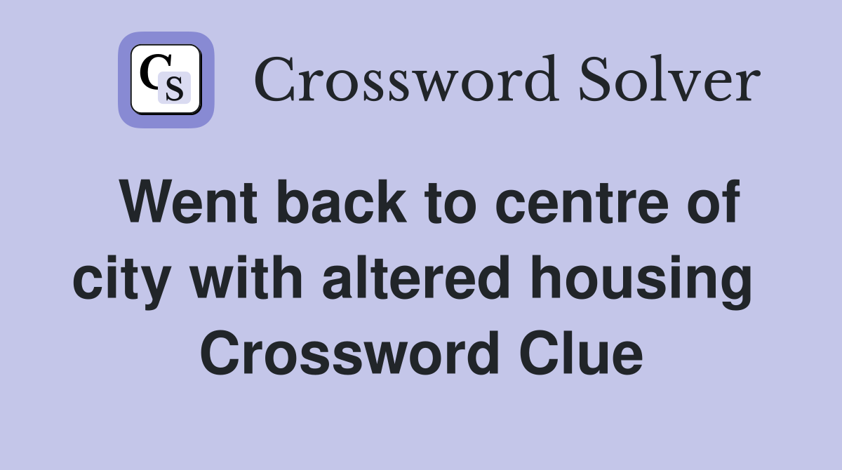 Went back to centre of city with altered housing  Crossword Clue
