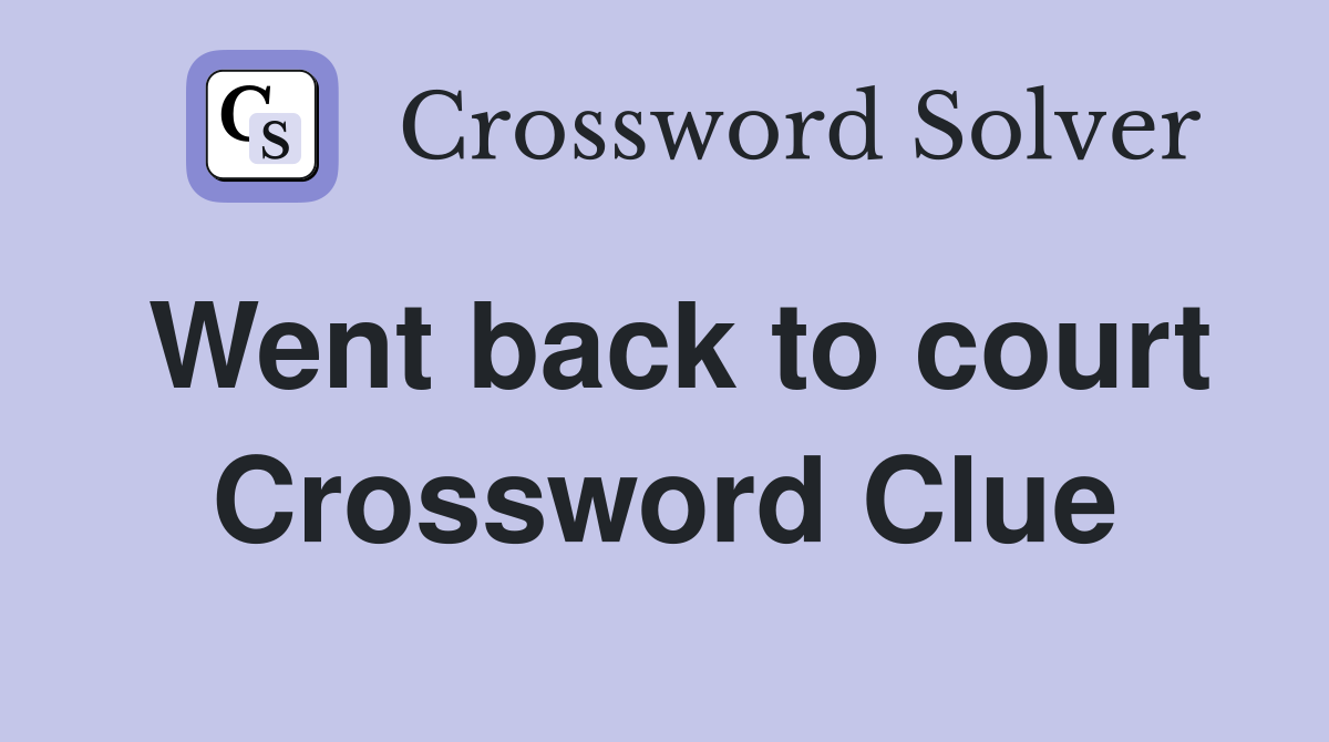 Went back to court Crossword Clue