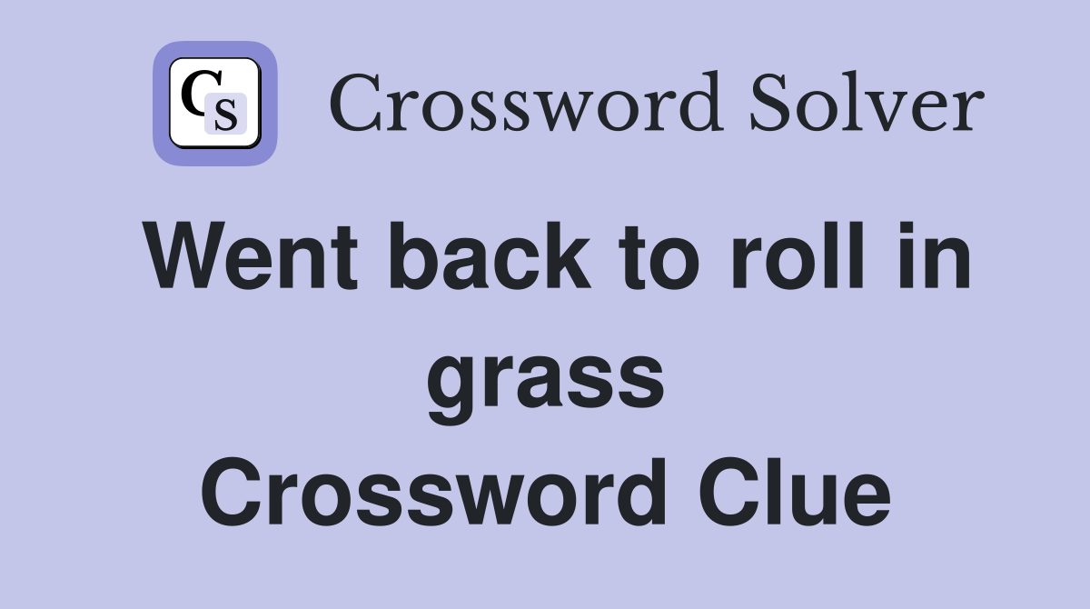 Went back to roll in grass Crossword Clue
