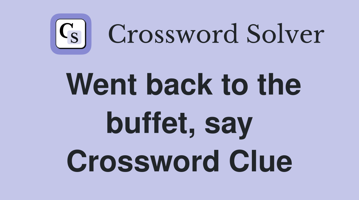 Went back to the buffet, say Crossword Clue