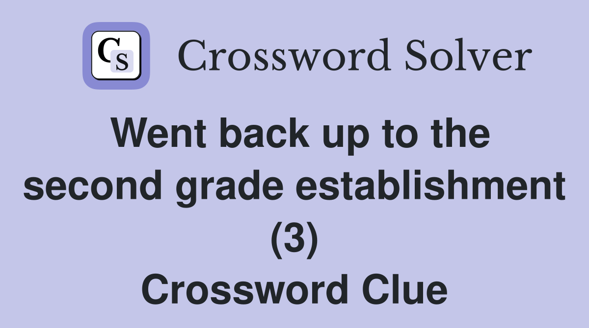 Went back up to the second grade establishment (3) Crossword Clue