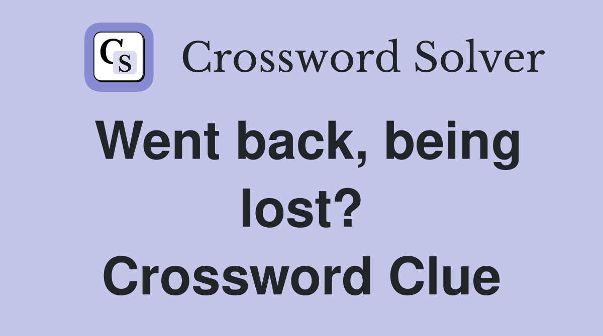Went back, being lost? Crossword Clue